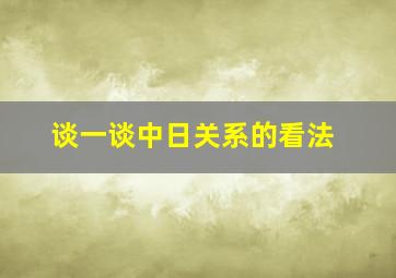 谈一谈中日关系的看法