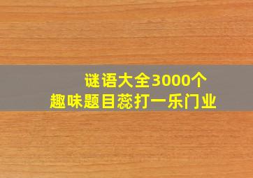 谜语大全3000个趣味题目蕊打一乐门业