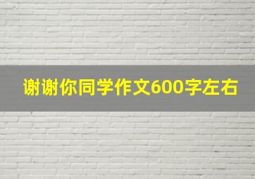 谢谢你同学作文600字左右