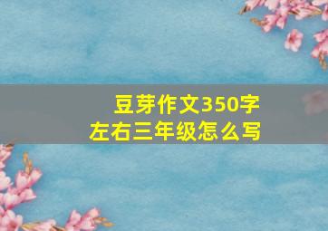 豆芽作文350字左右三年级怎么写