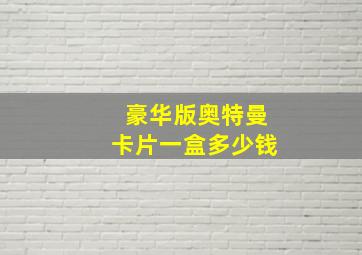 豪华版奥特曼卡片一盒多少钱