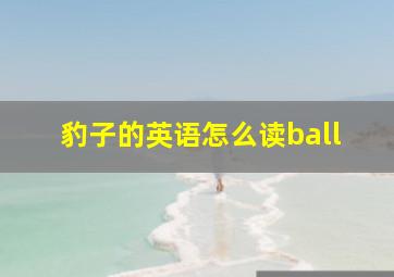 豹子的英语怎么读ball