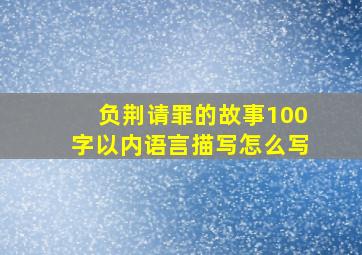 负荆请罪的故事100字以内语言描写怎么写