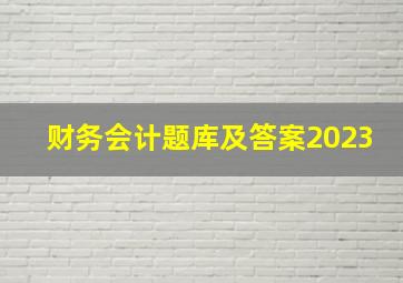 财务会计题库及答案2023