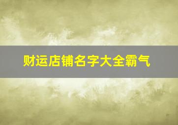 财运店铺名字大全霸气