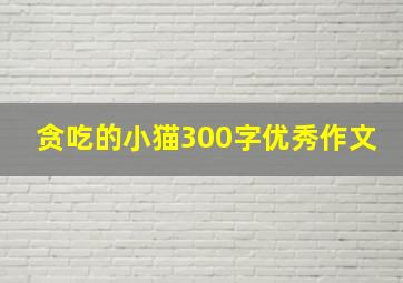 贪吃的小猫300字优秀作文