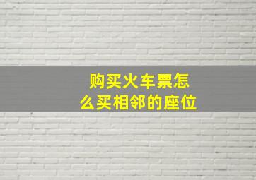 购买火车票怎么买相邻的座位