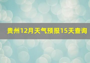 贵州12月天气预报15天查询