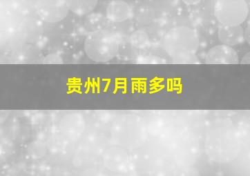 贵州7月雨多吗