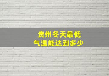 贵州冬天最低气温能达到多少