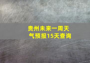 贵州未来一周天气预报15天查询