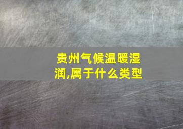 贵州气候温暖湿润,属于什么类型