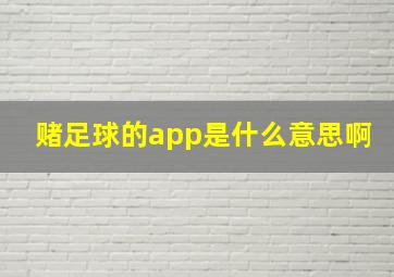 赌足球的app是什么意思啊