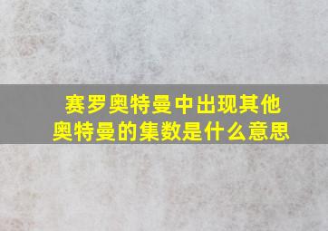 赛罗奥特曼中出现其他奥特曼的集数是什么意思