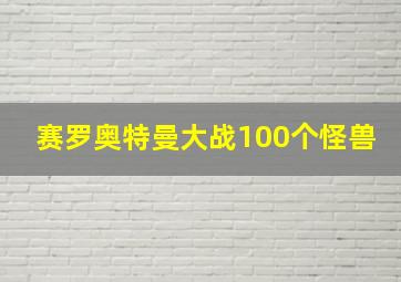 赛罗奥特曼大战100个怪兽