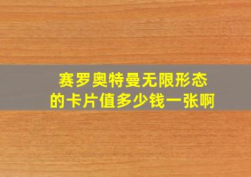 赛罗奥特曼无限形态的卡片值多少钱一张啊