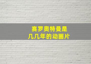 赛罗奥特曼是几几年的动画片