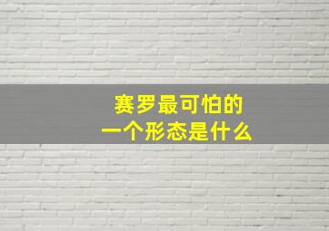 赛罗最可怕的一个形态是什么