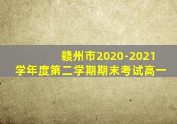 赣州市2020-2021学年度第二学期期末考试高一