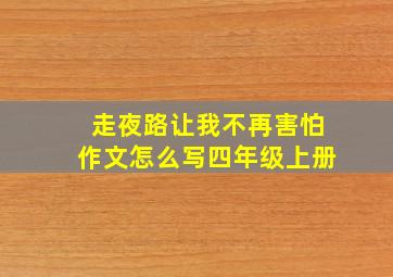 走夜路让我不再害怕作文怎么写四年级上册