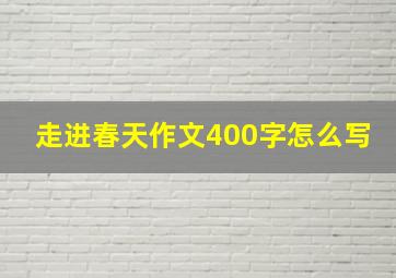 走进春天作文400字怎么写