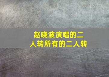 赵晓波演唱的二人转所有的二人转