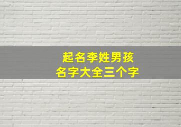 起名李姓男孩名字大全三个字