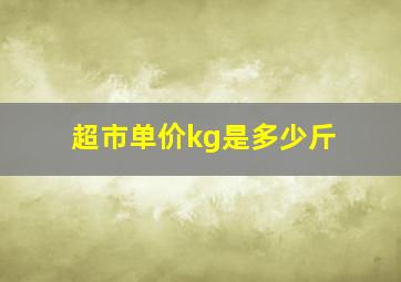 超市单价kg是多少斤