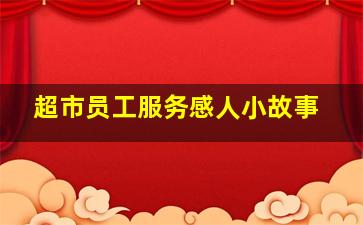 超市员工服务感人小故事