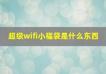 超级wifi小福袋是什么东西