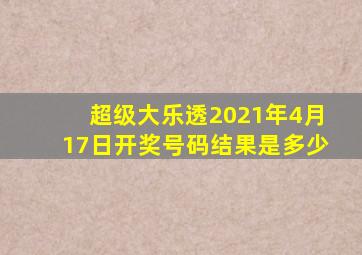 超级大乐透2021年4月17日开奖号码结果是多少