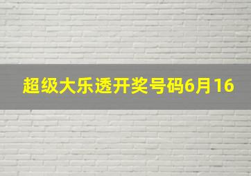 超级大乐透开奖号码6月16