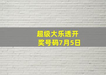 超级大乐透开奖号码7月5日