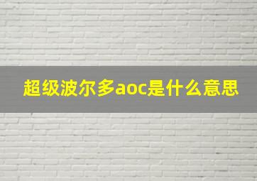 超级波尔多aoc是什么意思