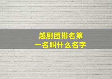 越剧团排名第一名叫什么名字