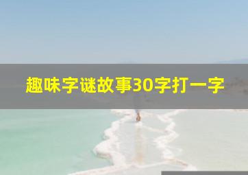 趣味字谜故事30字打一字