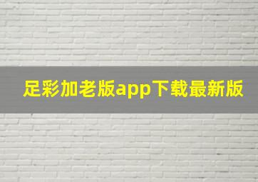 足彩加老版app下载最新版