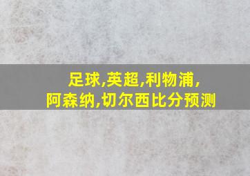 足球,英超,利物浦,阿森纳,切尔西比分预测