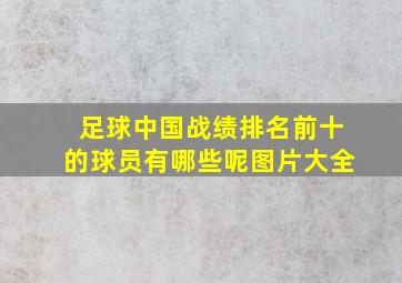 足球中国战绩排名前十的球员有哪些呢图片大全