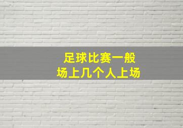 足球比赛一般场上几个人上场