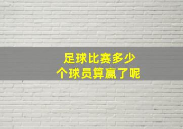 足球比赛多少个球员算赢了呢