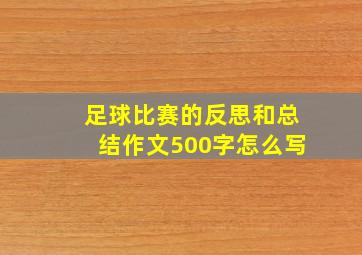 足球比赛的反思和总结作文500字怎么写