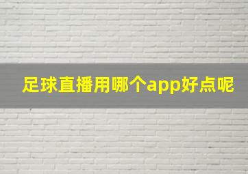 足球直播用哪个app好点呢