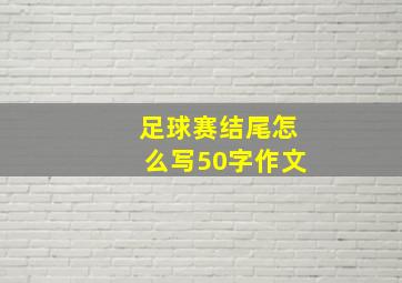 足球赛结尾怎么写50字作文