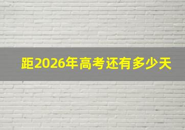 距2026年高考还有多少天