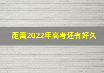 距离2022年高考还有好久