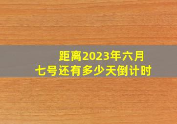 距离2023年六月七号还有多少天倒计时