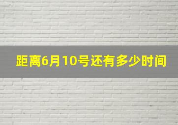 距离6月10号还有多少时间