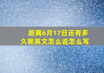 距离6月17日还有多久呢英文怎么说怎么写