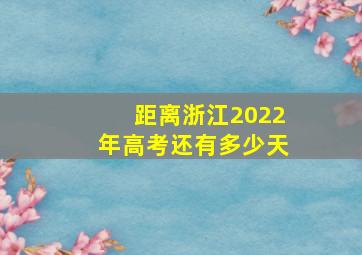 距离浙江2022年高考还有多少天